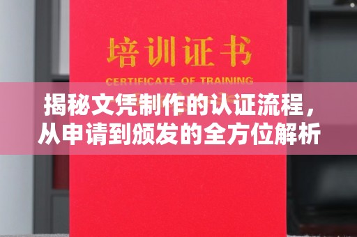 河间揭秘文凭制作的认证流程，从申请到颁发的全方位解析